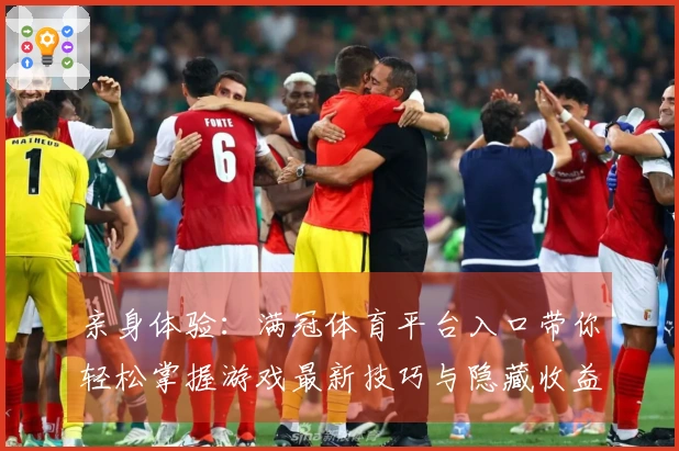 亲身体验：满冠体育平台入口带你轻松掌握游戏最新技巧与隐藏收益