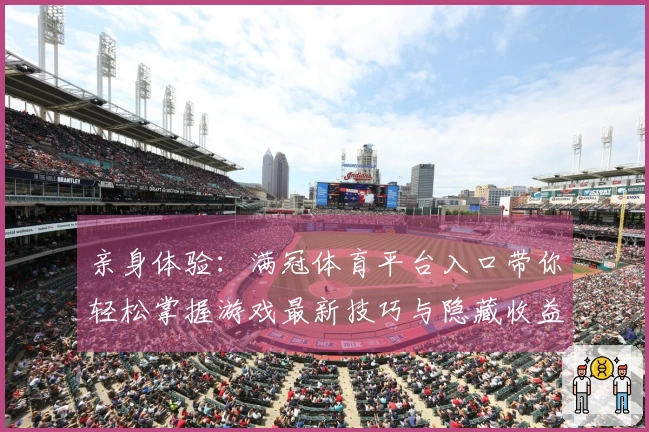 亲身体验：满冠体育平台入口带你轻松掌握游戏最新技巧与隐藏收益