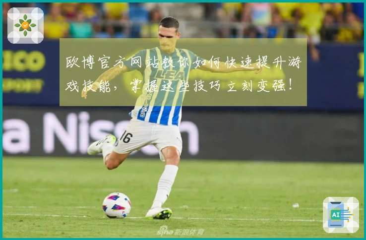 欧博官方网站教你如何快速提升游戏技能，掌握这些技巧立刻变强！